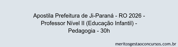 Apostila Concurso Prefeitura de Ji-Paraná - RO 2026 - Professor Nível II (Educação Infantil) - Pedagogia - 30h