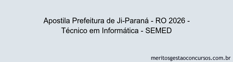 Apostila Concurso Prefeitura de Ji-Paraná - RO 2026 - Técnico em Informática - SEMED