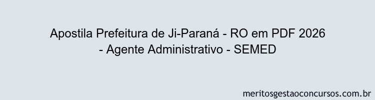 Apostila Concurso Prefeitura de Ji-Paraná - RO 2026 - Agente Administrativo - SEMED