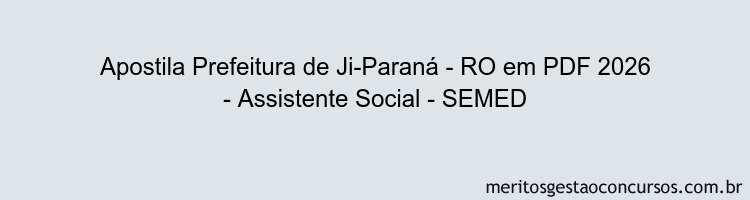 Apostila Concurso Prefeitura de Ji-Paraná - RO 2026 - Assistente Social - SEMED