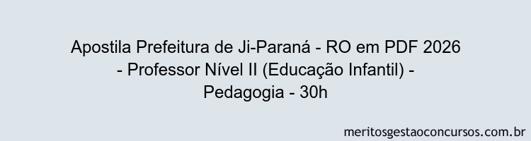 Apostila Concurso Prefeitura de Ji-Paraná - RO 2026 - Professor Nível II (Educação Infantil) - Pedagogia - 30h