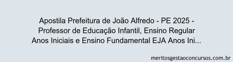 Apostila Concurso Prefeitura de João Alfredo - PE 2025 - Professor de Educação Infantil, Ensino Regular Anos Iniciais e Ensino Fundamental EJA Anos Iniciais