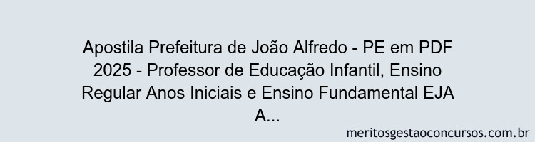 Apostila Concurso Prefeitura de João Alfredo - PE 2025 - Professor de Educação Infantil, Ensino Regular Anos Iniciais e Ensino Fundamental EJA Anos Iniciais