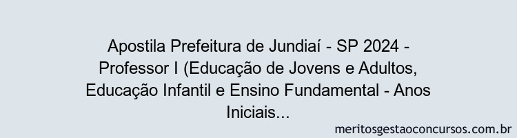 Apostila Concurso Prefeitura de Jundiaí - SP 2024 Impressa - Professor I (Educação de Jovens e Adultos, Educação Infantil e Ensino Fundamental - Anos Iniciais)