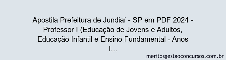 Apostila Concurso Prefeitura de Jundiaí - SP 2024 PDF - Professor I (Educação de Jovens e Adultos, Educação Infantil e Ensino Fundamental - Anos Iniciais)