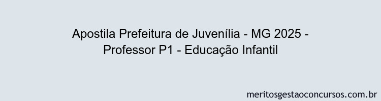 Apostila Concurso Prefeitura de Juvenília - MG 2025 - Professor P1 - Educação Infantil