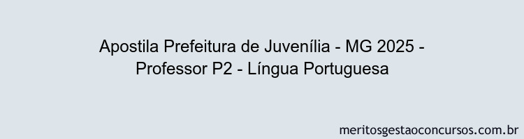 Apostila Concurso Prefeitura de Juvenília - MG 2025 - Professor P2 - Língua Portuguesa