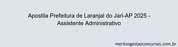 Apostila Concurso Prefeitura de Laranjal do Jari-AP 2025 - Assistente Administrativo
