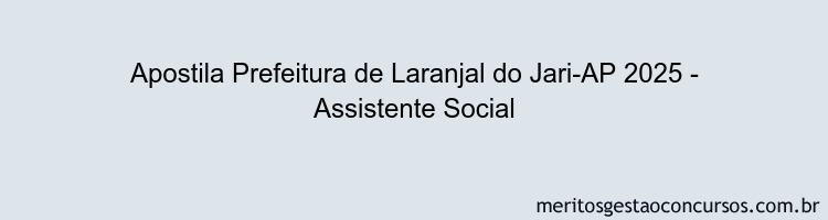 Apostila Concurso Prefeitura de Laranjal do Jari-AP 2025 - Assistente Social