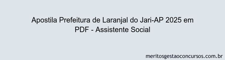 Apostila Concurso Prefeitura de Laranjal do Jari-AP 2025 - Assistente Social