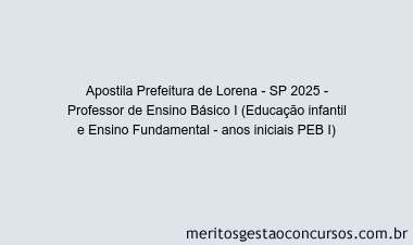 Apostila Concurso Prefeitura de Lorena - SP 2025 - Professor de Ensino Básico I (Educação infantil e Ensino Fundamental - anos iniciais PEB I)