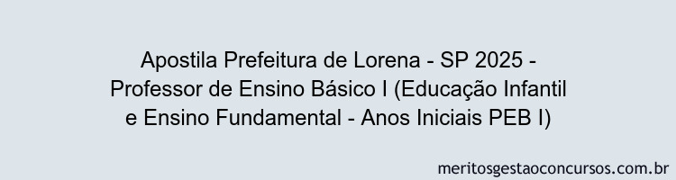 Apostila Concurso Prefeitura de Lorena - SP 2025 - Professor de Ensino Básico I (Educação Infantil e Ensino Fundamental - Anos Iniciais PEB I)