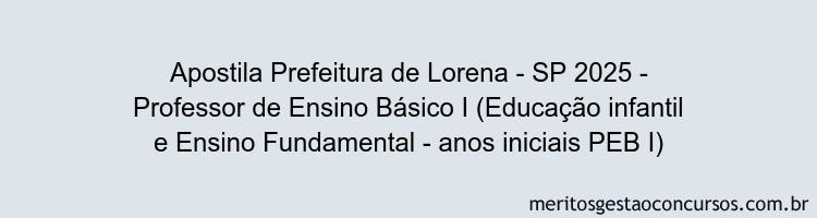 Apostila Concurso Prefeitura de Lorena - SP 2025 - Professor de Ensino Básico I (Educação infantil e Ensino Fundamental - anos iniciais PEB I)