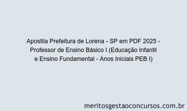 Apostila Concurso Prefeitura de Lorena - SP 2025 - Professor de Ensino Básico I (Educação Infantil e Ensino Fundamental - Anos Iniciais PEB I)