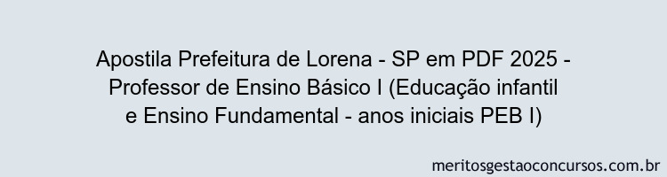 Apostila Concurso Prefeitura de Lorena - SP 2025 - Professor de Ensino Básico I (Educação infantil e Ensino Fundamental - anos iniciais PEB I)