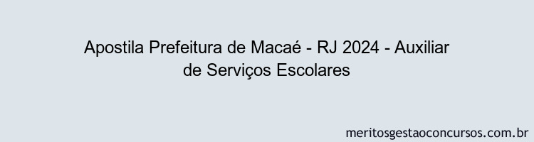 Apostila Concurso Prefeitura de Macaé - RJ 2024 Impressa - Auxiliar de Serviços Escolares