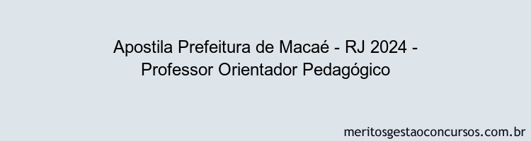 Apostila Concurso Prefeitura de Macaé - RJ 2024 Impressa - Professor Orientador Pedagógico