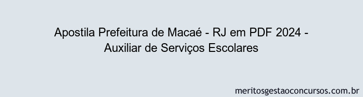 Apostila Concurso Prefeitura de Macaé - RJ 2024 PDF - Auxiliar de Serviços Escolares