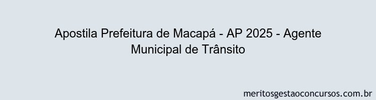 Apostila Concurso Prefeitura de Macapá - AP 2025 - Agente Municipal de Trânsito