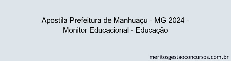 Apostila Concurso Prefeitura de Manhuaçu - MG 2024 Impressa - Monitor Educacional - Educação