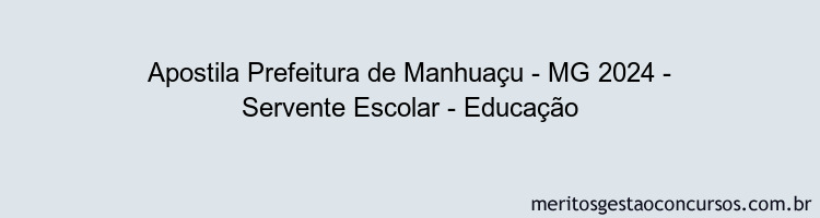 Apostila Concurso Prefeitura de Manhuaçu - MG 2024 Impressa - Servente Escolar - Educação