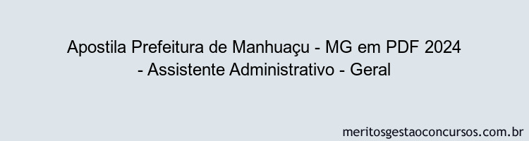 Apostila Concurso Prefeitura de Manhuaçu - MG 2024 PDF - Assistente Administrativo - Geral