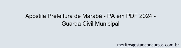 Apostila Concurso Prefeitura de Marabá - PA 2024 PDF - Guarda Civil Municipal