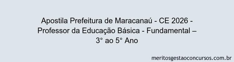 Apostila Concurso Prefeitura de Maracanaú - CE 2026 - Professor da Educação Básica - Fundamental – 3° ao 5° Ano