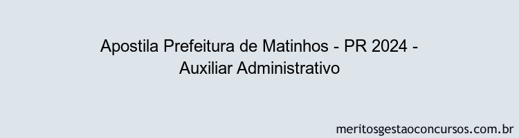 Apostila Concurso Prefeitura de Matinhos - PR 2024 Impressa - Auxiliar Administrativo