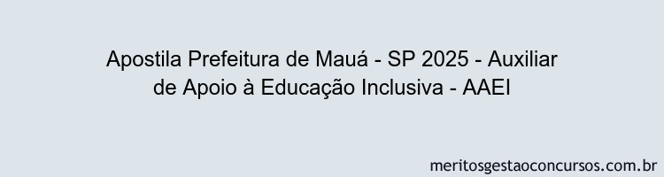 Apostila Concurso Prefeitura de Mauá - SP 2025 - Auxiliar de Apoio à Educação Inclusiva - AAEI