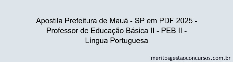 Apostila Concurso Prefeitura de Mauá - SP 2025 - Professor de Educação Básica II - PEB II - Língua Portuguesa