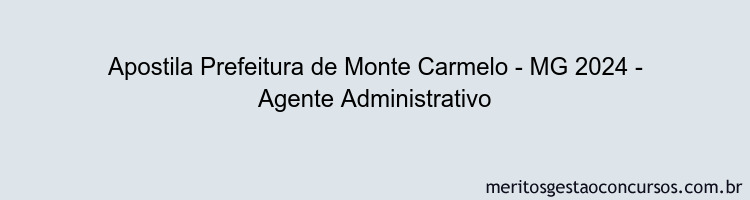 Apostila Concurso Prefeitura de Monte Carmelo - MG 2024 Impressa - Agente Administrativo