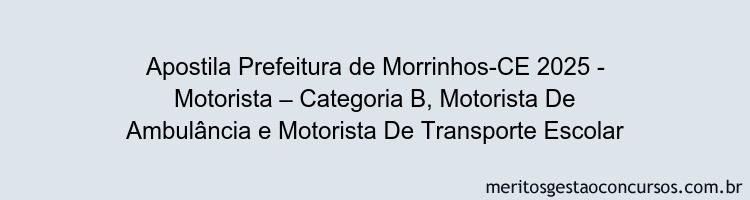 Apostila Concurso Prefeitura de Morrinhos-CE 2025 - Motorista – Categoria B, Motorista De Ambulância e Motorista De Transporte Escolar