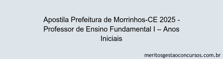 Apostila Concurso Prefeitura de Morrinhos-CE 2025 - Professor de Ensino Fundamental I – Anos Iniciais