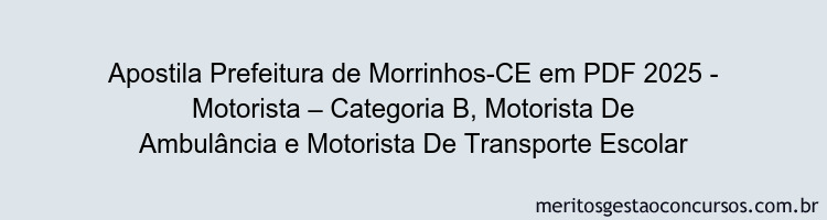 Apostila Concurso Prefeitura de Morrinhos-CE 2025 - Motorista – Categoria B, Motorista De Ambulância e Motorista De Transporte Escolar