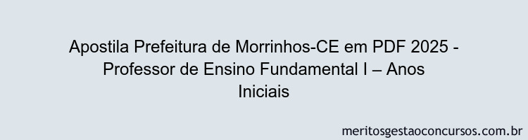 Apostila Concurso Prefeitura de Morrinhos-CE 2025 - Professor de Ensino Fundamental I – Anos Iniciais