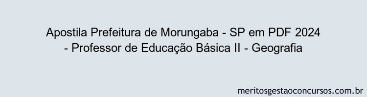 Apostila Concurso Prefeitura de Morungaba - SP 2024 PDF - Professor de Educação Básica II - Geografia