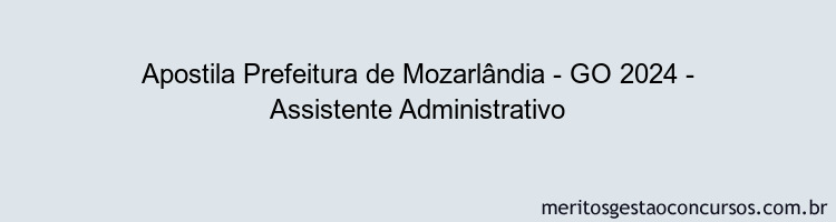 Apostila Concurso Prefeitura de Mozarlândia - GO 2024 Impressa - Assistente Administrativo