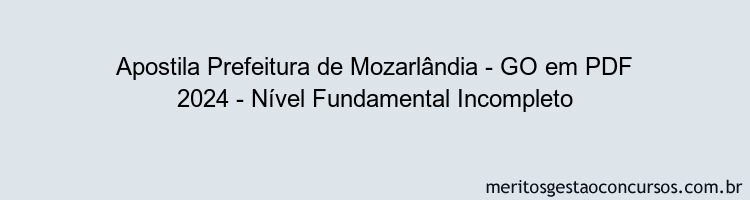 Apostila Concurso Prefeitura de Mozarlândia - GO 2024 PDF - Nível Fundamental Incompleto