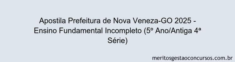 Apostila Concurso Prefeitura de Nova Veneza-GO 2025 - Ensino Fundamental Incompleto (5º Ano/Antiga 4ª Série)