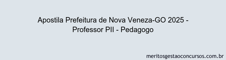 Apostila Concurso Prefeitura de Nova Veneza-GO 2025 - Professor PII - Pedagogo