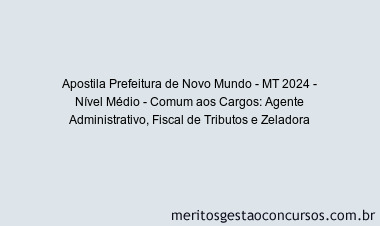 Apostila Concurso Prefeitura de Novo Mundo - MT 2024 Impressa - Nível Médio - Comum aos Cargos: Agente Administrativo, Fiscal de Tributos e Zeladora