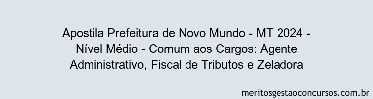 Apostila Concurso Prefeitura de Novo Mundo - MT 2024 Impressa - Nível Médio - Comum aos Cargos: Agente Administrativo, Fiscal de Tributos e Zeladora