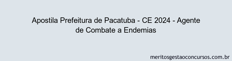 Apostila Concurso Prefeitura de Pacatuba - CE 2024 Impressa - Agente de Combate a Endemias