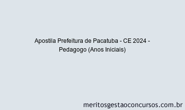 Apostila Concurso Prefeitura de Pacatuba - CE 2024 Impressa - Pedagogo (Anos Iniciais)