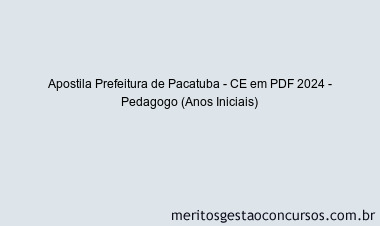 Apostila Concurso Prefeitura de Pacatuba - CE 2024 PDF - Pedagogo (Anos Iniciais)