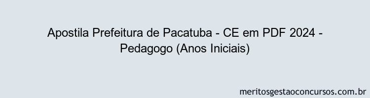 Apostila Concurso Prefeitura de Pacatuba - CE 2024 PDF - Pedagogo (Anos Iniciais)