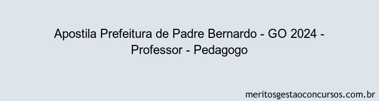 Apostila Concurso Prefeitura de Padre Bernardo - GO 2024 Impressa - Professor - Pedagogo