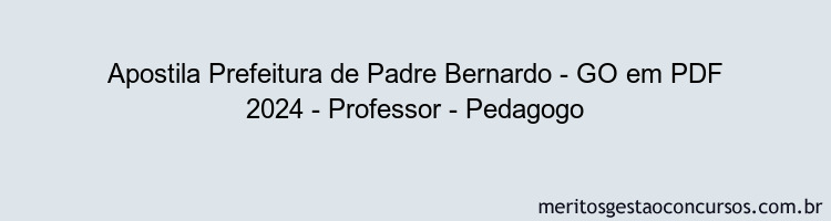 Apostila Concurso Prefeitura de Padre Bernardo - GO 2024 PDF - Professor - Pedagogo