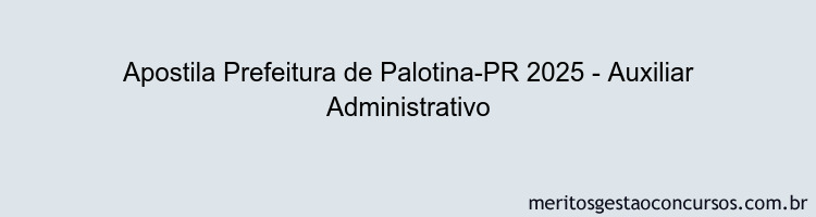 Apostila Concurso Prefeitura de Palotina-PR 2025 - Auxiliar Administrativo
